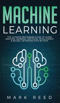 Bild des Verkufers fr Machine Learning: The Ultimate Beginners Guide to Learn Machine Learning, Artificial Intelligence & Neural Networks Step-By-Step zum Verkauf von moluna
