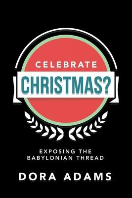 Bild des Verk�ufers f�r Celebrate Christmas?: Exposing the Babylonian Thread zum Verkauf von moluna