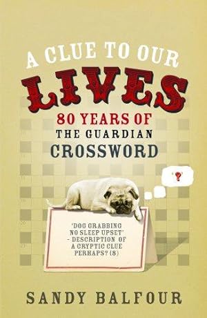Seller image for A Clue to Our Lives: 80 Years of the Guardian Cryptic Crossword: 85 Years of the "Guardian" Cryptic Crossword for sale by WeBuyBooks