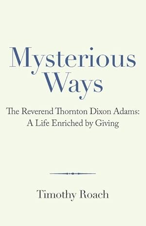 Seller image for Mysterious Ways: The Reverend Thornton Dixon Adams: a Life Enriched by Giving for sale by moluna