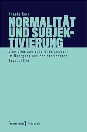 Normalität und Subjektivierung Eine biographische Untersuchung im Übergang aus der stationären Ju...