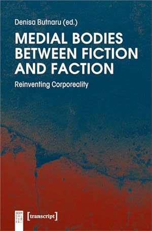 Medial Bodies between Fiction and Faction Reinventing Corporeality