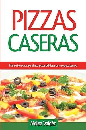 Seller image for Pizzas Caseras: Ms de 50 recetas para hacer pizzas deliciosas en muy poco tiempo for sale by moluna