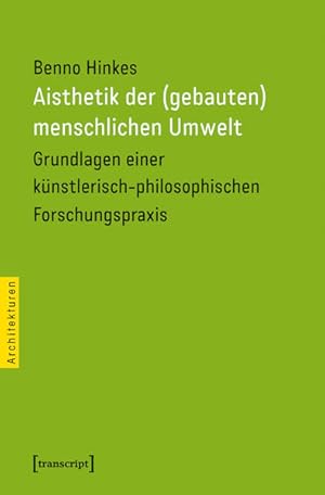 Aisthetik der (gebauten) menschlichen Umwelt Grundlagen einer künstlerisch-philosophischen Forsch...