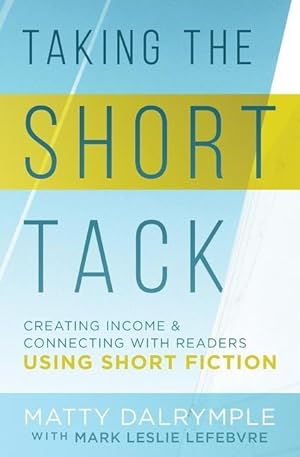 Bild des Verkufers fr Taking the Short Tack: Creating Income and Connecting with Readers Using Short Fiction zum Verkauf von moluna