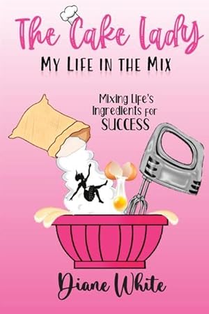 Seller image for The Cake Lady - My Life In The Mix: Mixing life\ s ingredients for success for sale by moluna