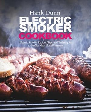Bild des Verkufers fr Electric Smoker Cookbook: Electric Smoker Recipes, Tips, and Techniques to Smoke Meat like a Pitmaster zum Verkauf von moluna