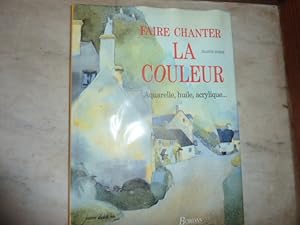 Seller image for Faire chanter la couleur. Aquarelle, huile, acrylique. for sale by Librairie Le Jardin des Muses