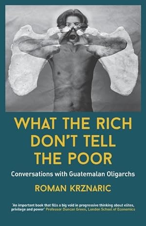 Seller image for What The Rich Don\ t Tell The Poor: Conversations with Guatemalan Oligarchs for sale by moluna