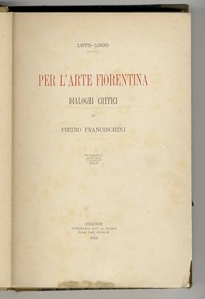 Bild des Verkufers fr Per l'arte fiorentina. Dialoghi critici. 1875-1895. zum Verkauf von Libreria Oreste Gozzini snc