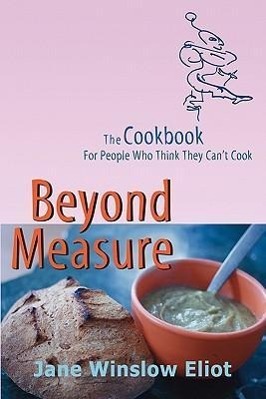 Bild des Verkufers fr Beyond Measure - The Cookbook For People Who Think They Can\ t Cook zum Verkauf von moluna