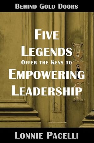 Bild des Verkufers fr Behind Gold Doors-Five Legends Offer the Keys to Empowering Leadership zum Verkauf von moluna