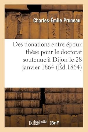 Bild des Verkufers fr Des Donations Entre Epoux These Pour Le Doctorat Soutenue A Dijon Le 28 Janvier 1864 zum Verkauf von moluna