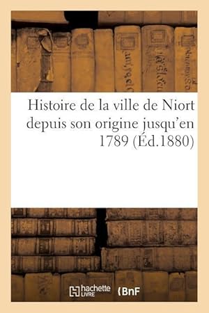 Bild des Verkufers fr Histoire de la Ville de Niort Depuis Son Origine Jusqu\ en 1789 zum Verkauf von moluna