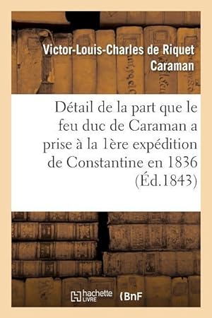Bild des Verkufers fr Detail de la Part Que Le Feu Duc de Caraman a Prise A La Premiere Expedition de Constantine En 1836 zum Verkauf von moluna