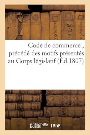 Seller image for Code de Commerce, Precede Des Motifs Presentes Au Corps Legislatif for sale by moluna
