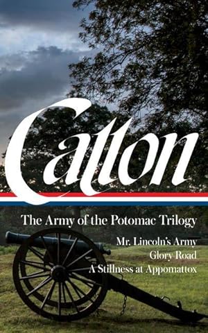 Bild des Verkufers fr Bruce Catton: The Army of the Potomac Trilogy (Loa #359): Mr. Lincoln\ s Army / Glory Road / A Stillness at Appomattox zum Verkauf von moluna
