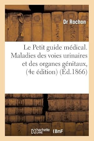 Imagen del vendedor de Le Petit Guide Medical. Maladies Des Voies Urinaires Et Des Organes Genitaux, 4e Edition a la venta por moluna