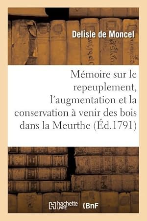 Imagen del vendedor de Memoire Sur Le Repeuplement, l\ Augmentation Et La Conservation A Venir Des Bois Dans La Meurthe a la venta por moluna