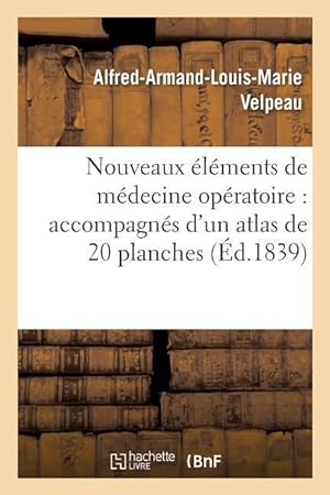 Bild des Verkufers fr Nouveaux Elements de Medecine Operatoire Accompagnes d\ Un Atlas de 20 Planches, Gravees Tome 4 zum Verkauf von moluna