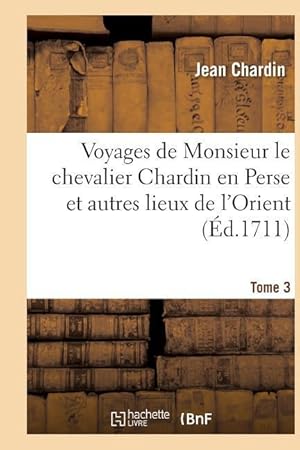 Bild des Verkufers fr Voyages de Monsieur Le Chevalier Chardin En Perse Et Autres Lieux de l\ Orient. Tome 3 zum Verkauf von moluna