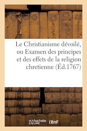 Bild des Verkufers fr Le Christianisme Devoile, Ou Examen Des Principes Et Des Effets de la Religion Chretienne zum Verkauf von moluna