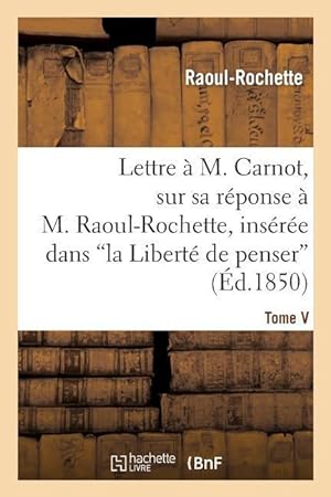 Bild des Verkufers fr Lettre A M. Carnot, Sur Sa Reponse A M. Raoul-Rochette, Inseree Dans \ la Liberte de Penser\ zum Verkauf von moluna
