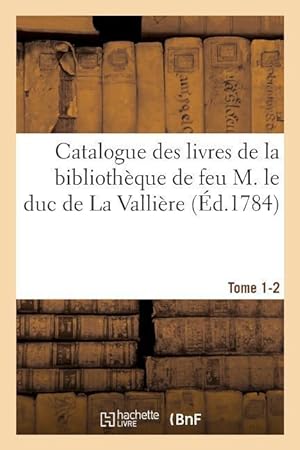 Imagen del vendedor de Catalogue Des Livres de la Bibliotheque de Feu M. Le Duc de la Valliere. Tome 1-2 a la venta por moluna