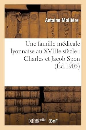 Bild des Verkufers fr Une Famille Medicale Lyonnaise Au Xviiie Siecle: Charles Et Jacob Spon zum Verkauf von moluna