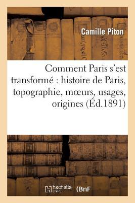 Bild des Verkufers fr Comment Paris s\ Est Transforme Histoire de Paris, Topographie, Moeurs, Usages, Origines zum Verkauf von moluna