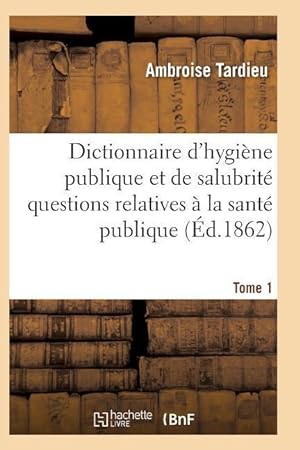 Bild des Verkufers fr Dictionnaire Hygiene Publique Et de Salubrite Toutes Les Questions Relatives A La Sante Publique T01 zum Verkauf von moluna