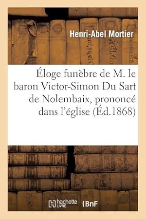 Bild des Verkufers fr Eloge Funebre de M. Le Baron Victor-Simon Du Sart de Nolembaix, Prononce Dans l\ Eglise de Bellignies zum Verkauf von moluna