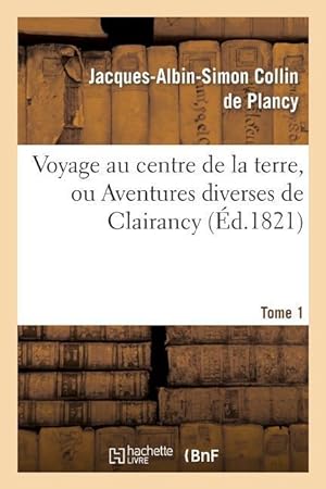 Bild des Verkufers fr Voyage Au Centre de la Terre, Ou Aventures Diverses de Clairancy. Tome 1 zum Verkauf von moluna