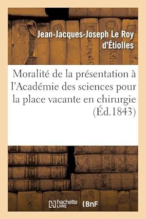 Seller image for Moralite de la presentation a l\ Academie des sciences pour la place vacante en chirurgie for sale by moluna