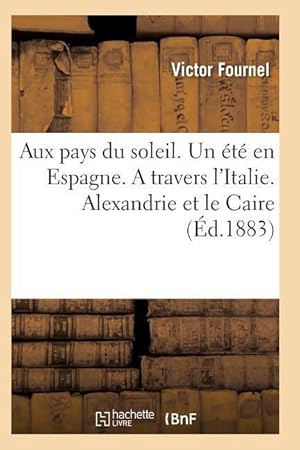 Bild des Verkufers fr Aux Pays Du Soleil. Un Ete En Espagne. a Travers l\ Italie. Alexandrie Et Le Caire zum Verkauf von moluna