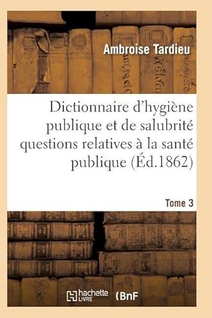 Bild des Verkufers fr Dictionnaire Hygiene Publique Et de Salubrite Toutes Les Questions Relatives A La Sante Publique T03 zum Verkauf von moluna