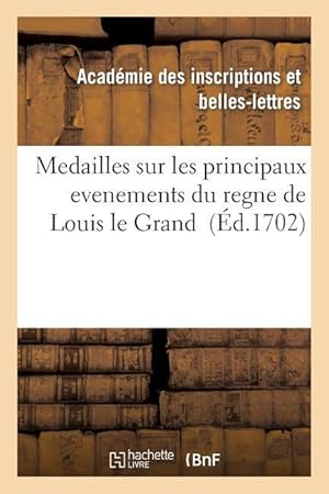 Seller image for Medailles Sur Les Principaux Evenements Du Regne de Louis Le Grand Avec Des Explications Historiques for sale by moluna