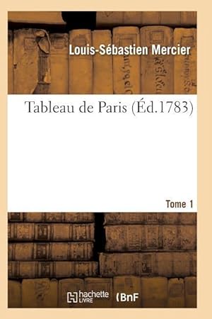 Bild des Verkufers fr Tableau de Paris. [Par L.-S. Mercier.] Nouvelle Edition Corrigee Et Augmentee. Tome 1 zum Verkauf von moluna