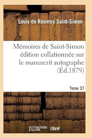 Bild des Verkufers fr Memoires de Saint-Simon Edition Collationnee Sur Le Manuscrit Autographe Tome 37 zum Verkauf von moluna