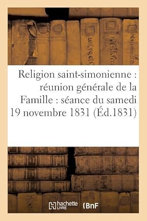 Bild des Verkufers fr Religion Saint-Simonienne: Reunion Generale de la Famille: Seance Du Samedi 19 Novembre 1831 zum Verkauf von moluna