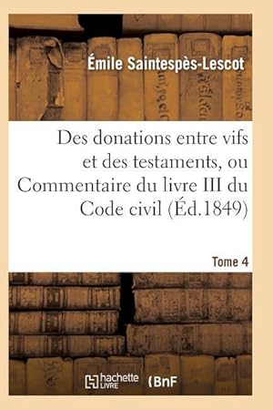 Seller image for Des Donations Entre Vifs Et Des Testaments, Ou Commentaire Du Livre III Du Code Civil T04 for sale by moluna