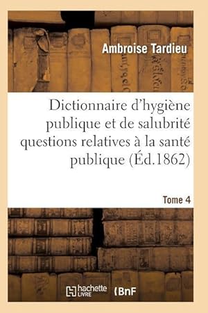 Bild des Verkufers fr Dictionnaire Hygiene Publique Et de Salubrite Toutes Les Questions Relatives A La Sante Publique T04 zum Verkauf von moluna