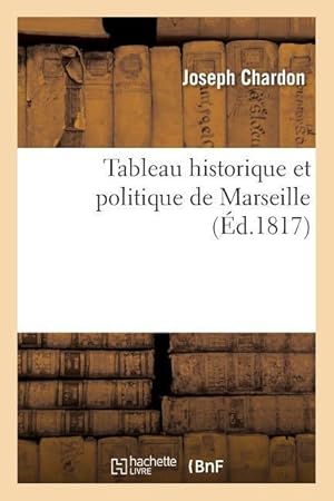 Bild des Verkufers fr Tableau Historique Et Politique de Marseille, Ou Guide Fidele Du Voyageur Et Des Negocians (3e Ed) zum Verkauf von moluna