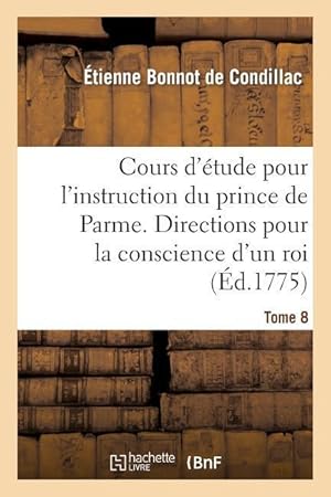 Bild des Verkufers fr Cours d\ Etude Pour l\ Instruction Du Prince de Parme. Directions Pour La Conscience d\ Un Roi. T. 8 zum Verkauf von moluna