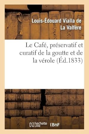 Bild des Verkufers fr Le Cafe, Preservatif Et Curatif de la Goutte Et de la Verole zum Verkauf von moluna