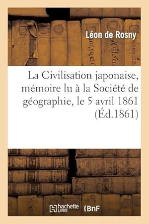 Image du vendeur pour La Civilisation Japonaise, Memoire Lu A La Societe de Geographie, Le 5 Avril 1861 mis en vente par moluna