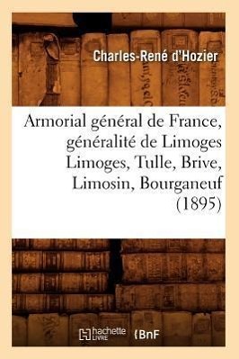 Bild des Verkufers fr Armorial General de France, Generalite de Limoges Limoges, Tulle, Brive, Limosin, Bourganeuf (1895) zum Verkauf von moluna