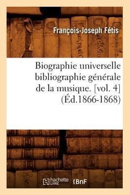 Bild des Verkufers fr Biographie Universelle Bibliographie Generale de la Musique. [Vol. 4] (Ed.1866-1868) zum Verkauf von moluna