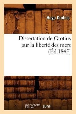 Image du vendeur pour Dissertation de Grotius Sur La Liberte Des Mers (Ed.1845) mis en vente par moluna
