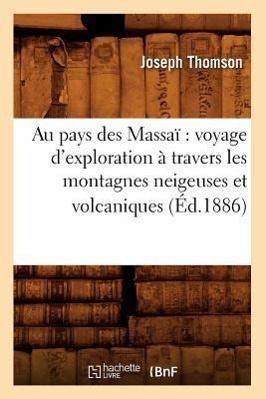 Bild des Verkufers fr Au Pays Des Massai Voyage d\ Exploration A Travers Les Montagnes Neigeuses Et Volcaniques (Ed.1886) zum Verkauf von moluna